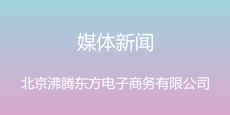 媒体新闻 - 北京沸腾东方电子商务有限公司