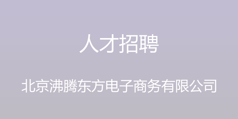 人才招聘 - 北京沸腾东方电子商务有限公司